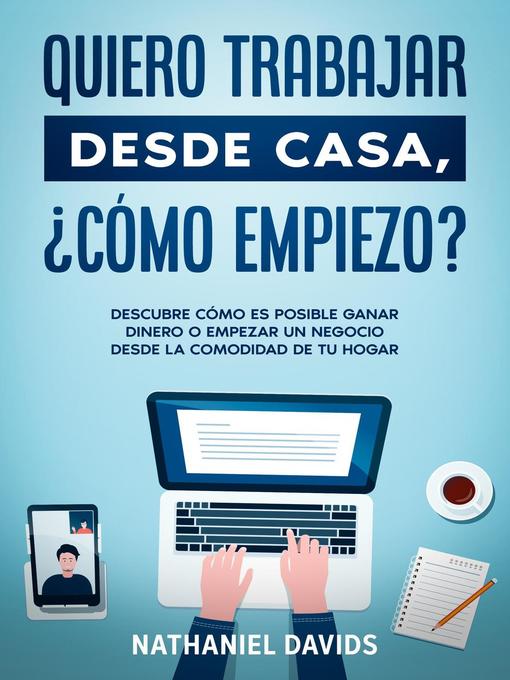 Title details for Quiero Trabajar Desde Casa, ¿Cómo Empiezo? by Nathaniel Davids - Available